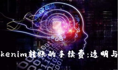 深入了解Tokenim转账的手续费：透明与价值的平衡