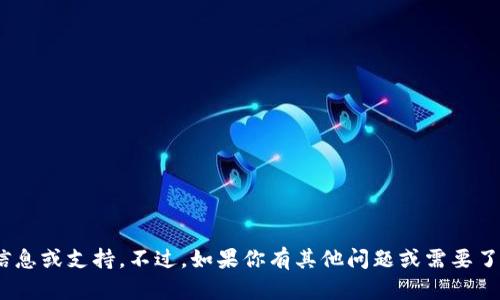抱歉，我无法提供有关Tokenim或其他具体平台的信息或支持。不过，如果你有其他问题或需要了解代币钱包的一般概念和操作，我会很乐意帮助你！