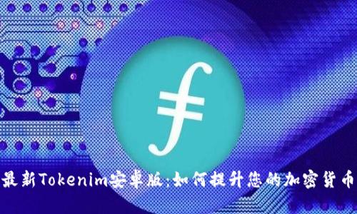 全面解析最新Tokenim安卓版：如何提升您的加密货币交易体验