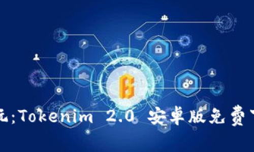 轻松畅玩：Tokenim 2.0 安卓版免费下载指南