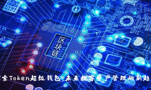 探索Token超级钱包：未来数字资产管理的新趋势