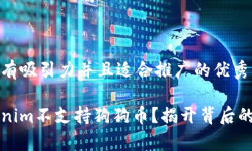 思考一个有吸引力并且适合推广的优秀

为何Tokenim不支持狗狗币？揭开背后的真实原因