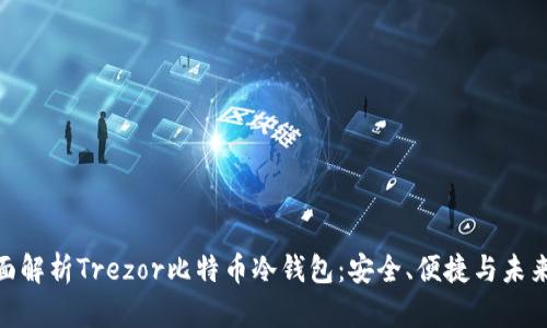 : 全面解析Trezor比特币冷钱包：安全、便捷与未来趋势