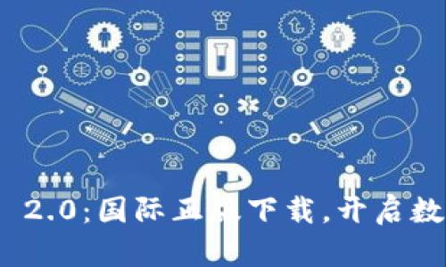 畅享Tokenim 2.0：国际正版下载，开启数字资产新篇章