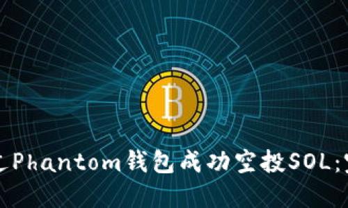 如何通过Phantom钱包成功空投SOL：完整指南