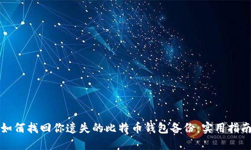 如何找回你遗失的比特币钱包备份：实用指南