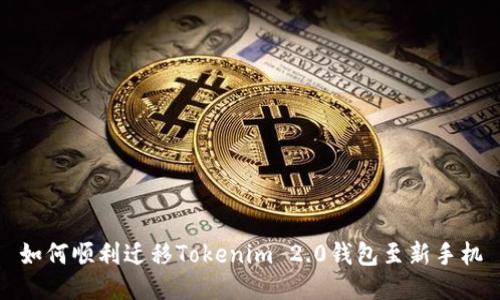 如何顺利迁移Tokenim 2.0钱包至新手机