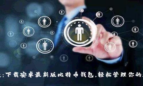 安全便捷：下载安卓最新版比特币钱包，轻松管理你的数字资产