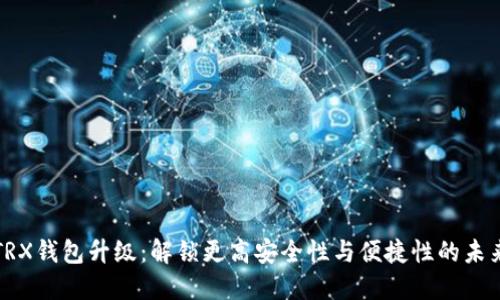 TRX钱包升级：解锁更高安全性与便捷性的未来