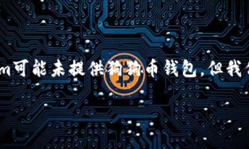 若您想了解“Tokenim是否具备狗狗币钱包”，以下是一些相关的内容。虽然Tokenim可能未提供狗狗币钱包，但我们可以探讨数字钱包的相关主题，例如钱包的类型、安全性和如何选择合适的钱包。

### Tokenim及其数字资产钱包探索