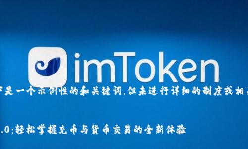 请注意：以下是一个示例性的和关键词，但未进行详细的制度或相关内容分析。


TokenIM 2.0：轻松掌握充币与货币交易的全新体验