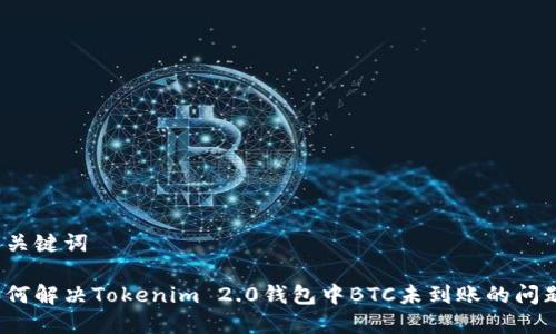 和关键词

如何解决Tokenim 2.0钱包中BTC未到账的问题？
