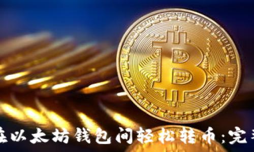   
如何在以太坊钱包间轻松转币：完整指南