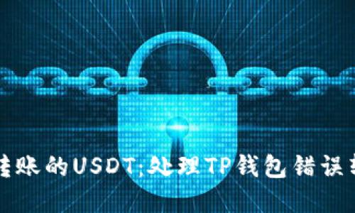 如何挽救意外转账的USDT：处理TP钱包错误转账的终极指南