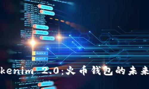 探索Tokenim 2.0：火币钱包的未来与潜力