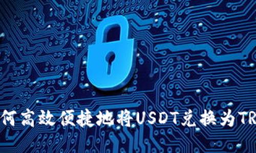 如何高效便捷地将USDT兑换为TRX？