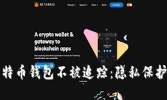 如何确保比特币钱包不被追踪：隐私保护的终极