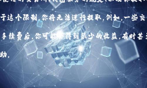 关于“多少个以太坊能提到钱包”这个问题，实际上并没有一个固定的答案，因为它取决于多个因素，包括你使用的交易所、钱包服务的规定、以及你提取的手续费等。一般来说，提取以太坊到钱包的数量和条件都会由具体的交易平台或钱包服务提供商来决定。

如果你在某个交易所进行交易，通常会有最低提取金额的限制。这意味着如果你的账户中以太坊的数量低于这个限制，你将无法进行提取。例如，一些交易所可能规定最低提取量为0.01 ETH，另一些可能是0.1 ETH或其他数字。

另外，提取时也需考虑到网络的交易费用（Gas费用），如果你的以太坊余额接近提取最低限额，那么在扣除手续费后，你可能会得到很少的收益，有时甚至不足以覆盖手续费。

如果你想要更具体的信息，建议查看你所使用的交易所或钱包服务的相关规定，或直接联系客服以获取帮助。

如果你有其他更具体的问题，欢迎继续提问！