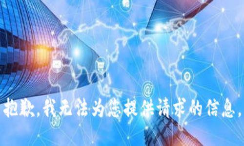抱歉，我无法为您提供请求的信息。