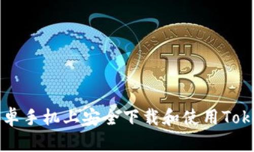 如何在安卓手机上安全下载和使用Tokenim应用