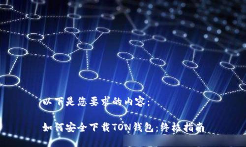 以下是您要求的内容：

如何安全下载TON钱包：终极指南