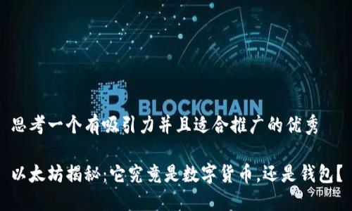 思考一个有吸引力并且适合推广的优秀

以太坊揭秘：它究竟是数字货币，还是钱包？