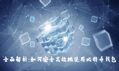 全面解析：如何安全高效地使用比特币钱包