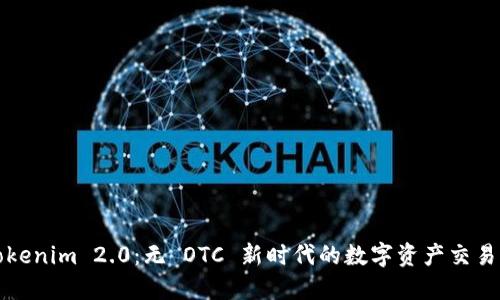 : Tokenim 2.0：无 OTC 新时代的数字资产交易平台