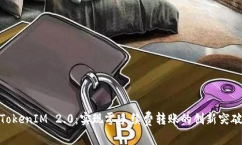 TokenIM 2.0：实现零手续费转账的创新突破