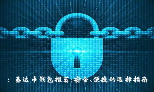 : 泰达币钱包推荐：安全、便捷的选择指南