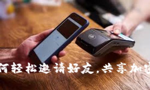 Tokenim：如何轻松邀请好友，共享加密货币的乐趣