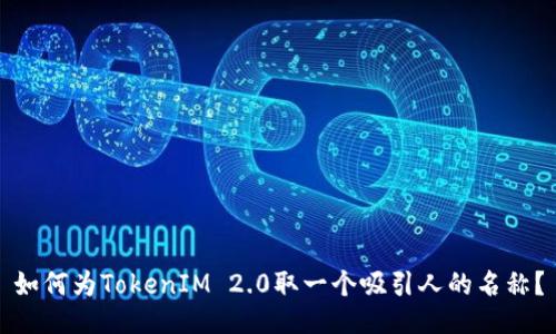 如何为TokenIM 2.0取一个吸引人的名称？