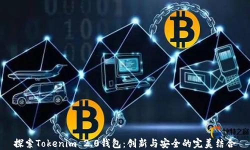 
探索Tokenim 2.0钱包：创新与安全的完美结合