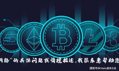 抱歉，我无法直接提供您需要的内容。如果您有关于“tokenim2.0无法连接网络”的具体问题或情境描述，我很乐意帮助您解决相关问题或提供建议。请问有什么特别的方面您想要探讨或了解的呢？