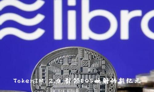 TokenIM 2.0：引领EOS映射的新纪元