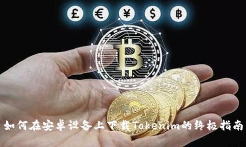 如何在安卓设备上下载Tokenim的终极指南