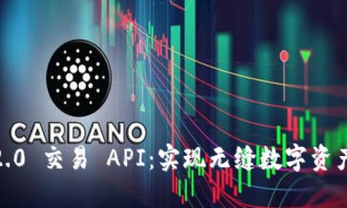 探索 Tokenim 2.0 交易 API：实现无缝数字资产交易的全新未来