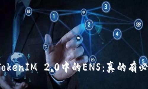 深入探讨TokenIM 2.0中的ENS：真的有必要使用吗？