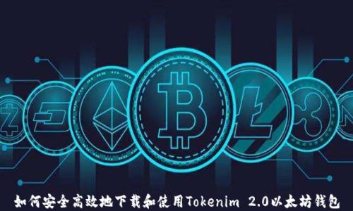 
如何安全高效地下载和使用Tokenim 2.0以太坊钱包