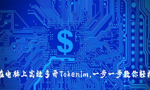 如何在电脑上高效多开Tokenim，一步一步教你轻松实现