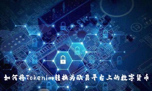 如何将Tokenim转换为欧易平台上的数字货币