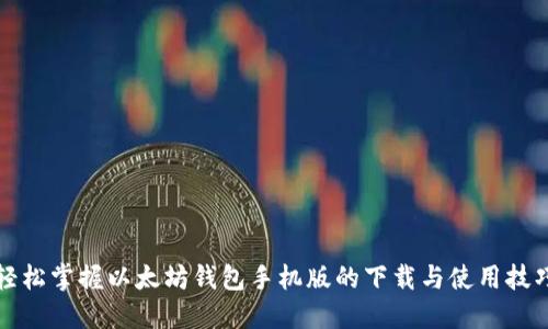 轻松掌握以太坊钱包手机版的下载与使用技巧