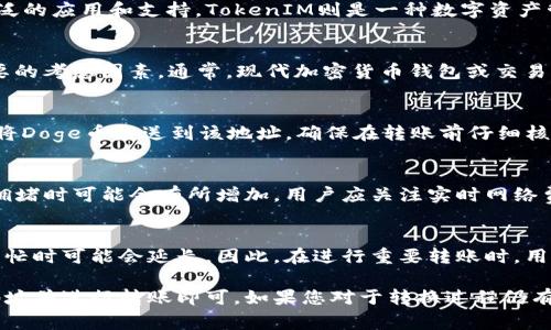 关于“doge能转到tokenim2.0吗”的问题，首先我们需要理解两个概念：Doge币（Dogecoin）和TokenIM 2.0.

Doge币（Dogecoin）是一种加密货币，最初是作为玩笑币而创建的，后来因其活泼的特点和强大的社区而获得了广泛的应用和支持。TokenIM则是一种数字资产管理工具，它允许用户在一个平台上管理多种加密货币。

1. **Doge能转到TokenIM 2.0吗？**
   - 传输加密货币的关键在于支持的协议和功能。首先，TokenIM 2.0是否支持Doge币的接收和存储是一个重要的考虑因素。通常，现代加密货币钱包或交易平台在功能上会持续更新，以支持热门货币。建议查阅TokenIM的官方网站或相关渠道，以确认其现行支持的币种。

2. **如何转移Doge币到TokenIM 2.0？**
   - 如果TokenIM 2.0支持Doge币，用户通常需要获取TokenIM提供的Doge接收地址。用户可以通过Doge钱包将Doge币发送到该地址。确保在转账前仔细核对地址，以防错误转账造成损失。

3. **Doge币的转移费用？**
   - 进行加密货币转账通常会涉及区块链网络的交易费用。Doge币的网络费用相对较低，但在高峰时段或网络拥堵时可能会有所增加。用户应关注实时网络费用，并根据需要调整转账金额以覆盖这些费用。

4. **转账的时间多久能够到账？**
   - 加密货币的转账速度依赖于区块链的确认速度。Doge币的确认时间一般在1分钟到几分钟之间，但在网络繁忙时可能会延长。因此，在进行重要转账时，用户应考虑可能的延迟。

总结来说，转移Doge币到TokenIM 2.0的可行性依赖于TokenIM对Doge币的支持。如果支持，用户只需通过获取地址并进行转账即可。如果您对于转换过程仍有疑问或需要进一步指导，建议查看相关文档或联系客服支持。