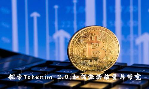 探索Tokenim 2.0：如何激活能量与带宽