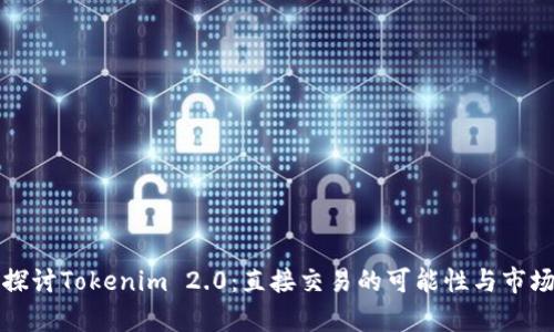 深入探讨Tokenim 2.0：直接交易的可能性与市场前景