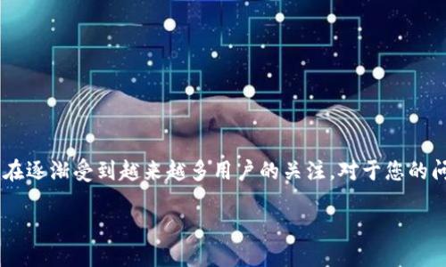 在2023年，TokenIm 作为一个去中心化的金融协议和应用平台，正在逐渐受到越来越多用户的关注。对于您的问题，