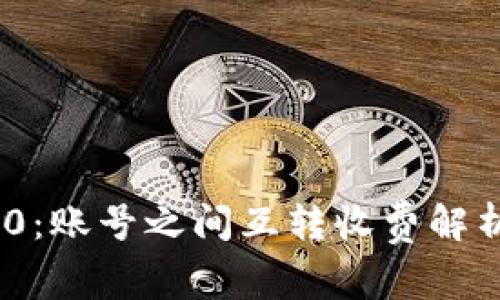 Tokenim 2.0：账号之间互转收费解析与使用指南