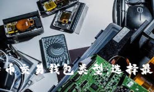 全面解析比特币交易钱包类型：选择最佳钱包的指南