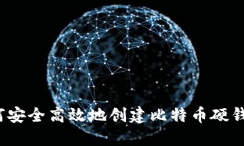 如何安全高效地创建比特币硬钱包？