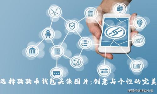 如何选择狗狗币钱包头像图片：创意与个性的完美结合